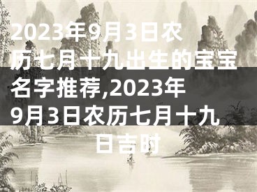 2023年9月3日农历七月十九出生的宝宝名字推荐,2023年9月3日农历七月十九日吉时