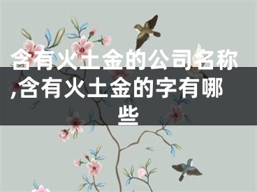 含有火土金的公司名称,含有火土金的字有哪些