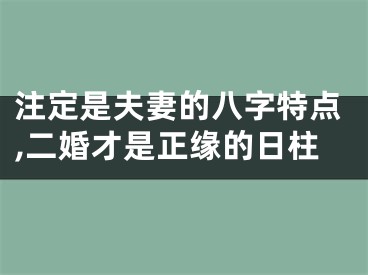 注定是夫妻的八字特点,二婚才是正缘的日柱