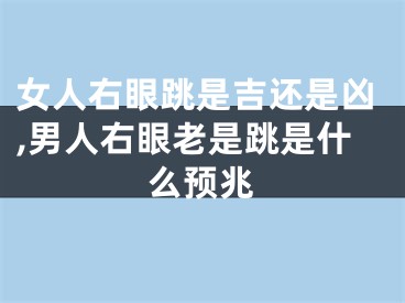 女人右眼跳是吉还是凶,男人右眼老是跳是什么预兆