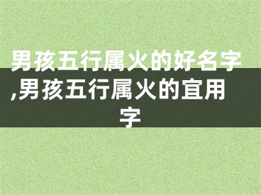 男孩五行属火的好名字,男孩五行属火的宜用字