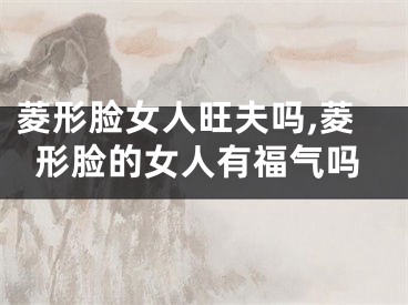 菱形脸女人旺夫吗,菱形脸的女人有福气吗