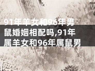 91年羊女和96年男鼠婚姻相配吗,91年属羊女和96年属鼠男