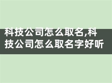 科技公司怎么取名,科技公司怎么取名字好听