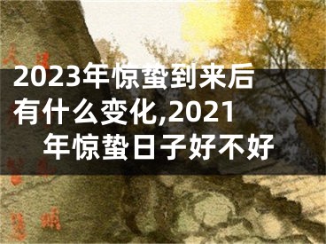 2023年惊蛰到来后有什么变化,2021年惊蛰日子好不好