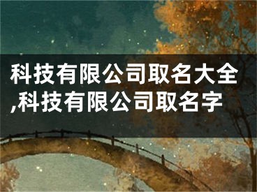 科技有限公司取名大全,科技有限公司取名字