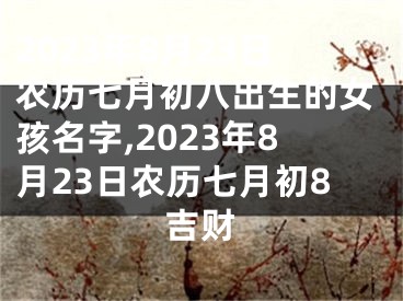 2023年8月23日农历七月初八出生的女孩名字,2023年8月23日农历七月初8吉财