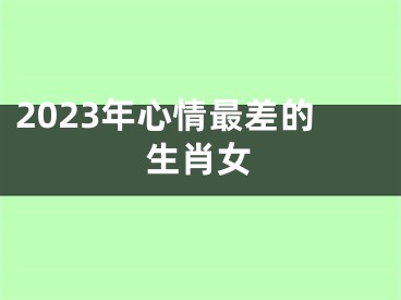 2023年心情最差的生肖女