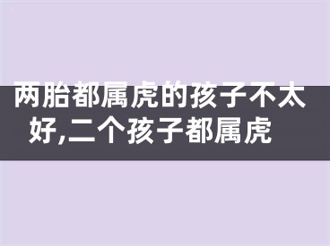 两胎都属虎的孩子不太好,二个孩子都属虎