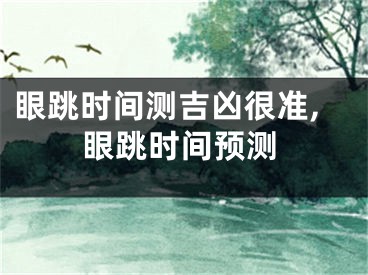 眼跳时间测吉凶很准,眼跳时间预测