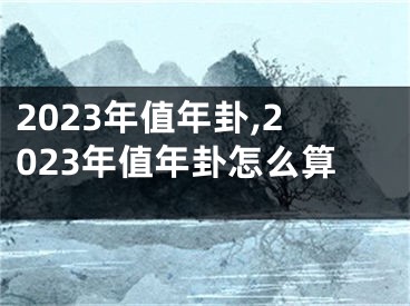 2023年值年卦,2023年值年卦怎么算