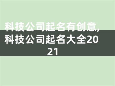 科技公司起名有创意,科技公司起名大全2021