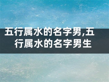 五行属水的名字男,五行属水的名字男生