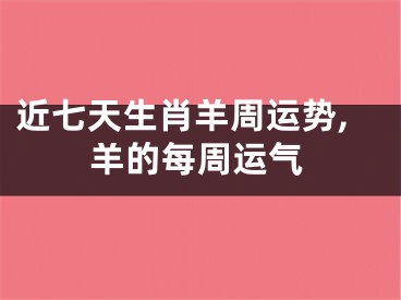 近七天生肖羊周运势,羊的每周运气