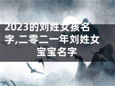 2023的刘姓女孩名字,二零二一年刘姓女宝宝名字