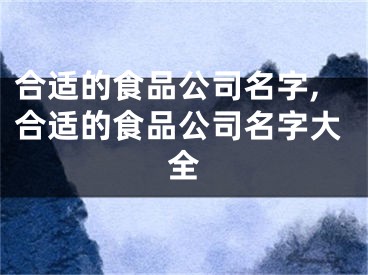 合适的食品公司名字,合适的食品公司名字大全