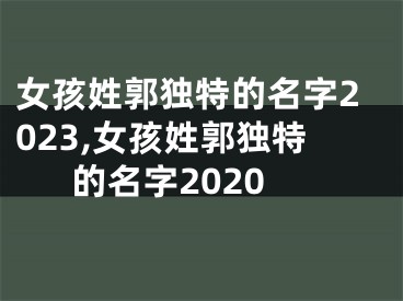 女孩姓郭独特的名字2023,女孩姓郭独特的名字2020