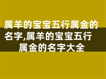 属羊的宝宝五行属金的名字,属羊的宝宝五行属金的名字大全