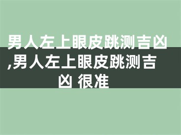 男人左上眼皮跳测吉凶,男人左上眼皮跳测吉凶 很准