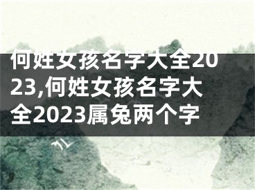 何姓女孩名字大全2023,何姓女孩名字大全2023属兔两个字