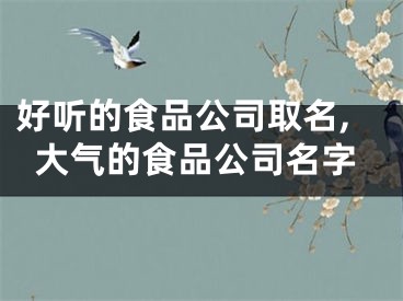 好听的食品公司取名,大气的食品公司名字