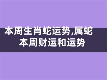 本周生肖蛇运势,属蛇本周财运和运势