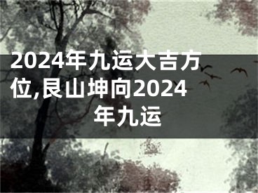 2024年九运大吉方位,艮山坤向2024年九运