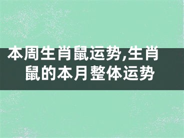 本周生肖鼠运势,生肖鼠的本月整体运势