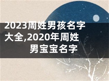 2023周姓男孩名字大全,2020年周姓男宝宝名字