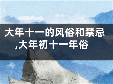 大年十一的风俗和禁忌,大年初十一年俗