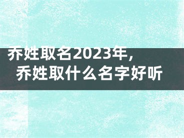 乔姓取名2023年,乔姓取什么名字好听