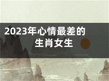 2023年心情最差的生肖女生