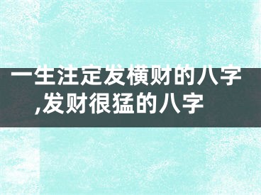 一生注定发横财的八字,发财很猛的八字