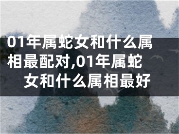 01年属蛇女和什么属相最配对,01年属蛇女和什么属相最好