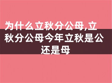 为什么立秋分公母,立秋分公母今年立秋是公还是母