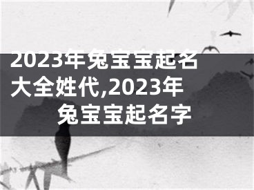 2023年兔宝宝起名大全姓代,2023年兔宝宝起名字