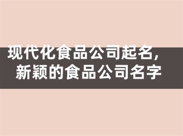 现代化食品公司起名,新颖的食品公司名字