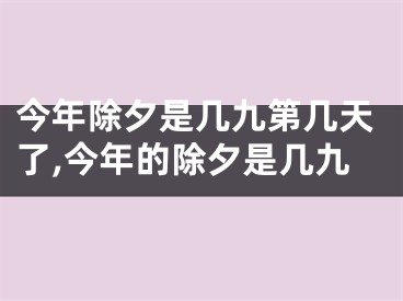 今年除夕是几九第几天了,今年的除夕是几九