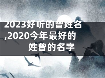 2023好听的曾姓名,2020今年最好的姓曾的名字