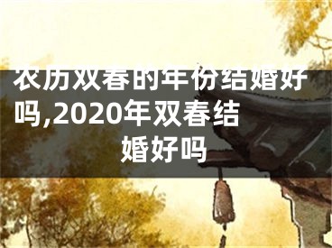 农历双春的年份结婚好吗,2020年双春结婚好吗