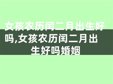 女孩农历闰二月出生好吗,女孩农历闰二月出生好吗婚姻