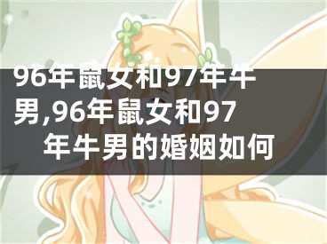 96年鼠女和97年牛男,96年鼠女和97年牛男的婚姻如何