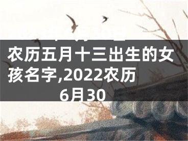 2023年6月30日农历五月十三出生的女孩名字,2022农历6月30