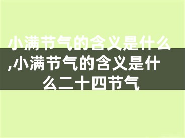 小满节气的含义是什么,小满节气的含义是什么二十四节气