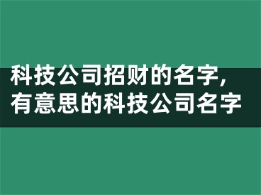 科技公司招财的名字,有意思的科技公司名字