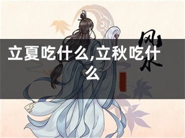 立夏吃什么,立秋吃什么