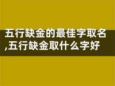 五行缺金的最佳字取名,五行缺金取什么字好