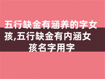 五行缺金有涵养的字女孩,五行缺金有内涵女孩名字用字