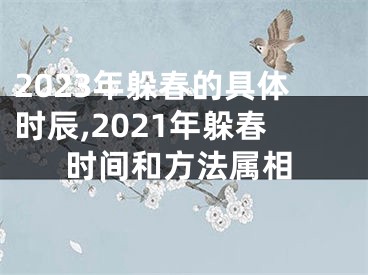 2023年躲春的具体时辰,2021年躲春时间和方法属相