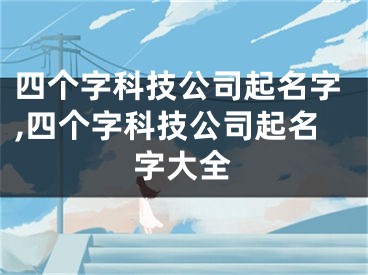 四个字科技公司起名字,四个字科技公司起名字大全